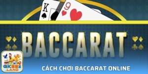 Cách Chơi Baccarat Online Nhận Thưởng Đỉnh Cao Tại GK88