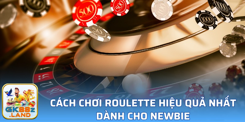 Cách chơi Roulette hiệu quả chuẩn xác nhất 2025 hiện nay