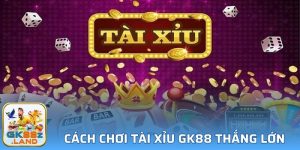 Cách Chơi Tài Xỉu Tại GK88 Thắng Lớn Tỷ Lệ 99,99% Hấp Dẫn