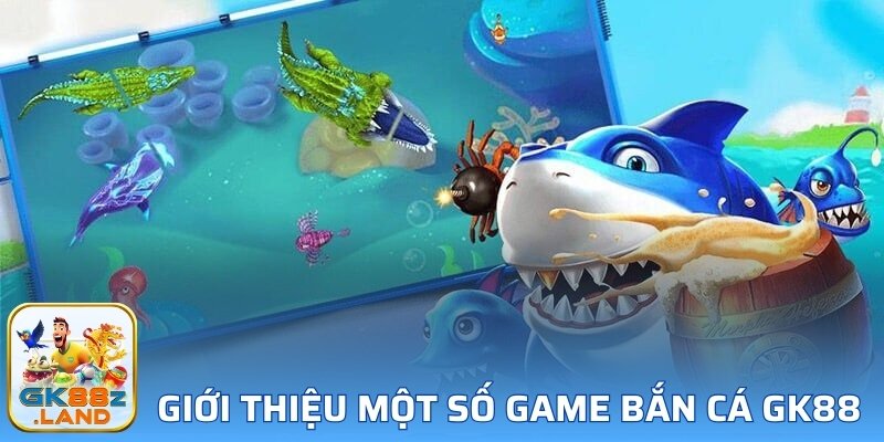 Giới thiệu một số game bắn cá GK88 