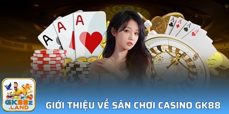 Giới thiệu nhanh về sân chơi casino GK88