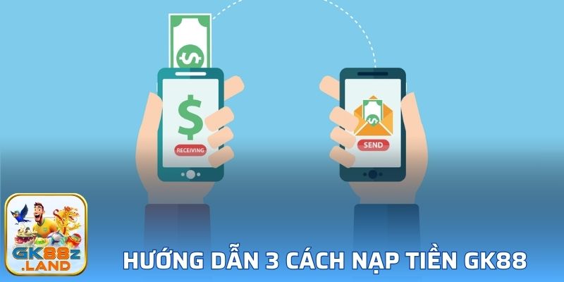 Hướng dẫn 3 cách nạp tiền GK88 phổ biến và nhanh chóng