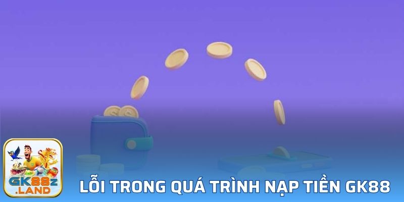 Lỗi thường gặp trong quá trình nạp tiền tại GK88