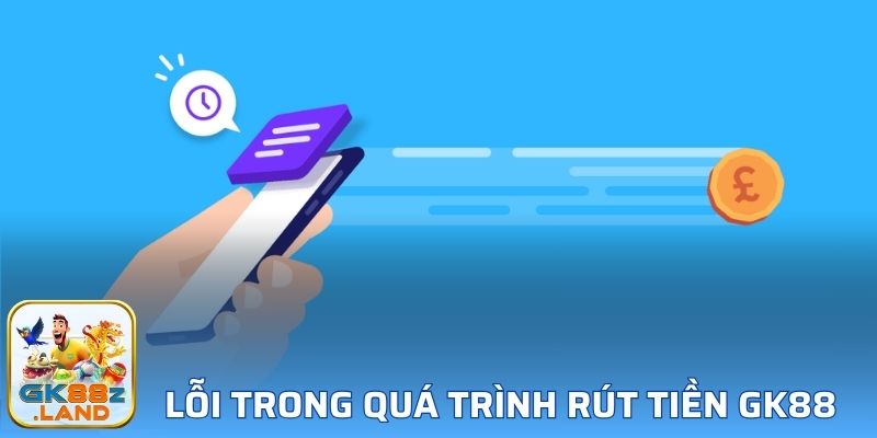 Một số lỗi thường gặp trong quá trình rút tiền GK88