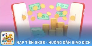 Nạp Tiền GK88 - Hướng Dẫn Giao Dịch Bằng 3 Phương Thức