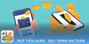 Rút Tiền GK88 - Quy Trình An Toàn, Đảm Bảo Và Nhanh Chóng