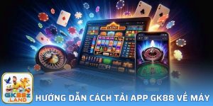 Tải App GK88 - Các Bước Sở Hữu Ứng Dụng Nhà Cái Chất Lượng